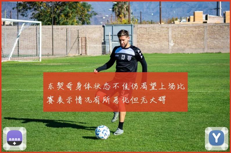 东契奇身体状态不佳仍渴望上场比赛表示情况有所恶化但无大碍