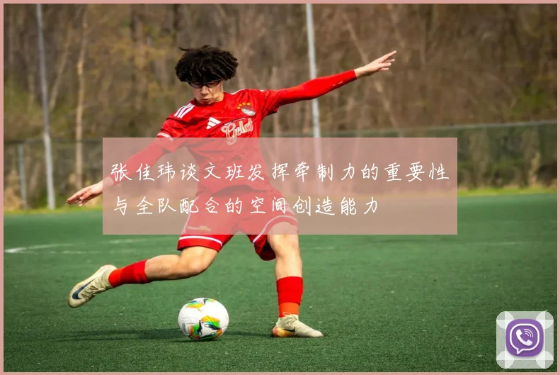 张佳玮谈文班发挥牵制力的重要性与全队配合的空间创造能力